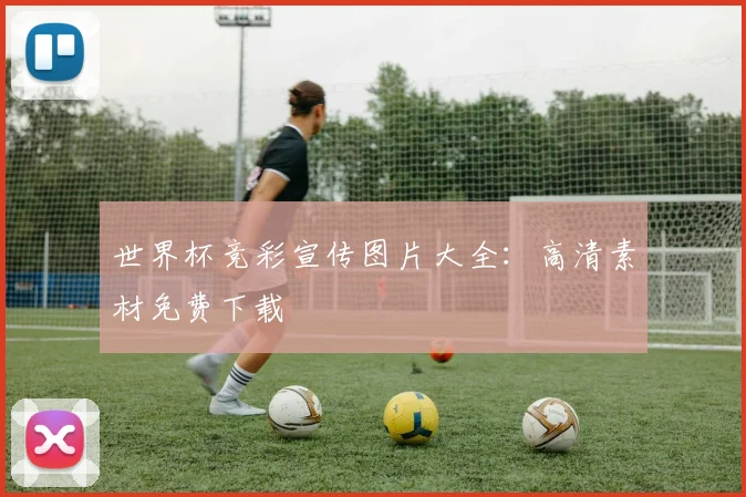 世界杯竞彩宣传图片大全：高清素材免费下载