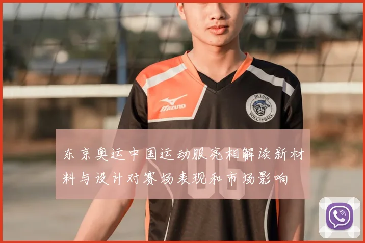 东京奥运中国运动服亮相解读新材料与设计对赛场表现和市场影响
