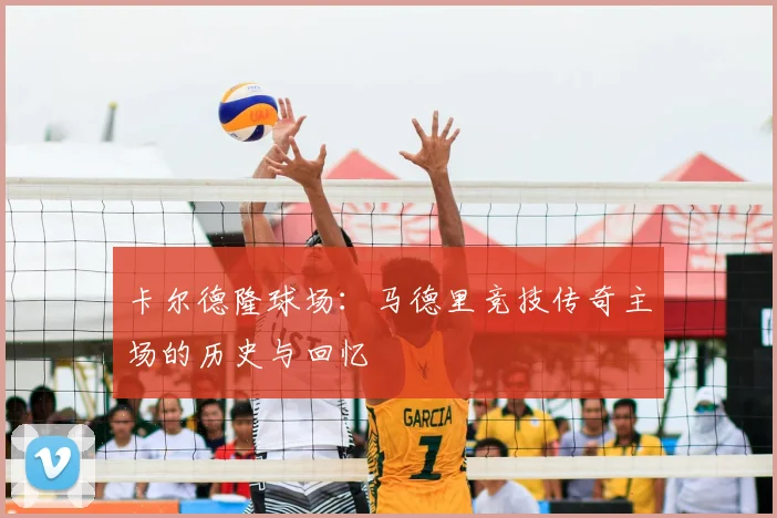 卡尔德隆球场：马德里竞技传奇主场的历史与回忆