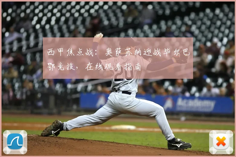 西甲焦点战：奥萨苏纳迎战毕尔巴鄂竞技，在线观看指南