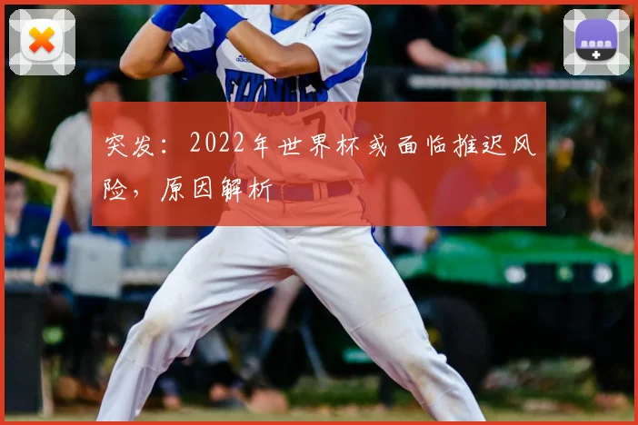 突发：2022年世界杯或面临推迟风险，原因解析