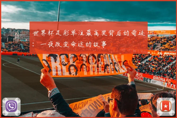世界杯足彩单注最高奖背后的奇迹：一夜改变命运的故事